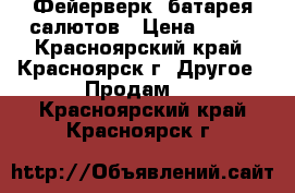 Фейерверк, батарея салютов › Цена ­ 599 - Красноярский край, Красноярск г. Другое » Продам   . Красноярский край,Красноярск г.